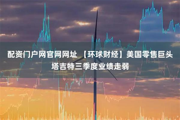 配资门户网官网网址 【环球财经】美国零售巨头塔吉特三季度业绩走弱